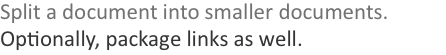 Split a document into smaller documents. Optionally, package li